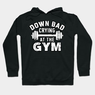 Now I'm Down Bad Crying At The Gym Workout Fitness Hoodie